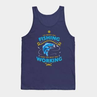 The Worst Day Fishing Then The Best Day Working Tank Top